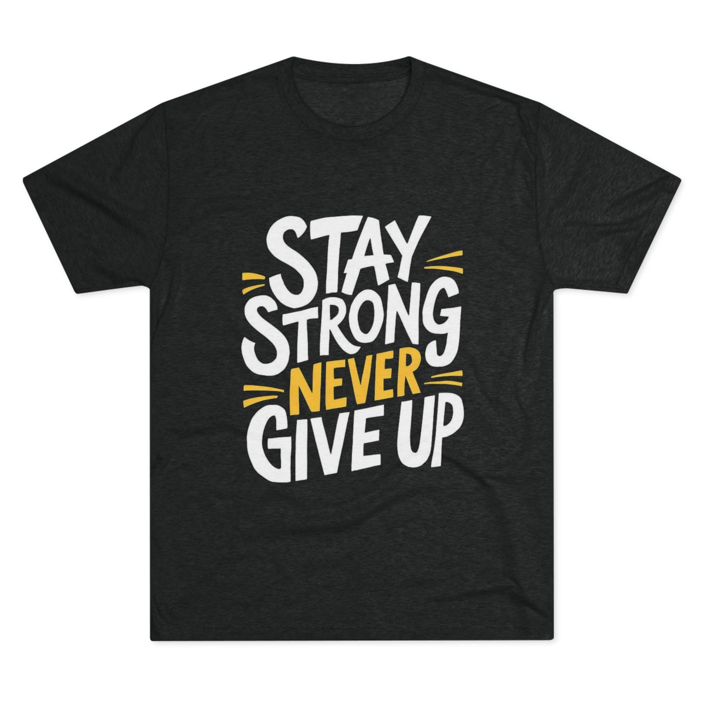 Stay Strong Never Give Up Crew Tee - Motivational Unisex Tri-Blend Shirt
