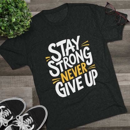 Stay Strong Never Give Up Crew Tee - Motivational Unisex Tri-Blend Shirt