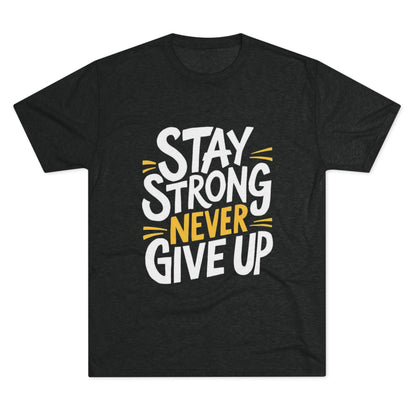 Stay Strong Never Give Up Crew Tee - Motivational Unisex Tri-Blend Shirt