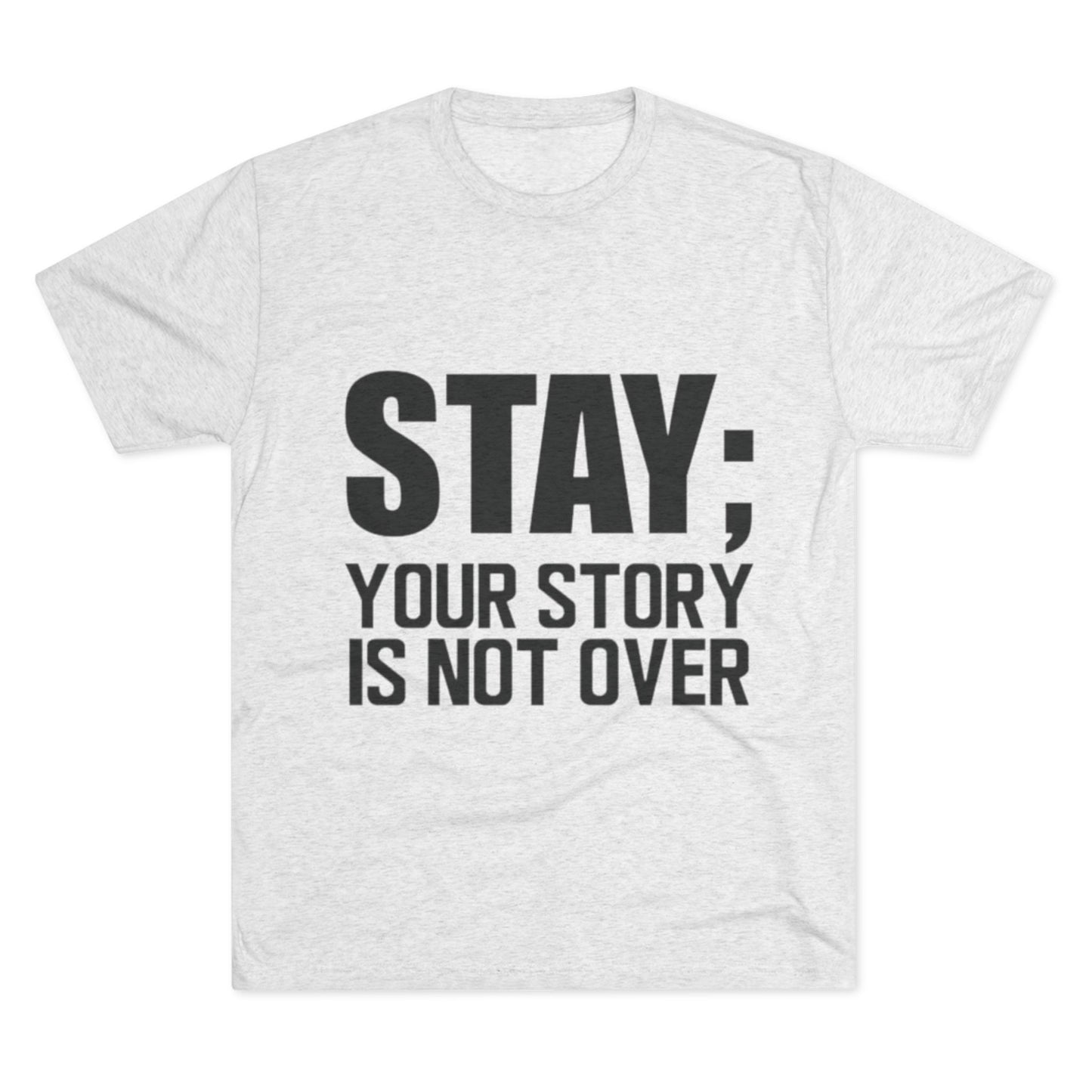Inspirational Unisex Tri-Blend Crew Tee - "Stay; Your Story Is Not Over"