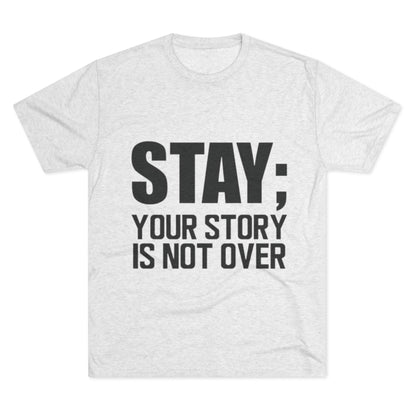 Inspirational Unisex Tri-Blend Crew Tee - "Stay; Your Story Is Not Over"