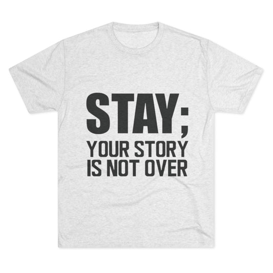 Inspirational Unisex Tri-Blend Crew Tee - "Stay; Your Story Is Not Over"