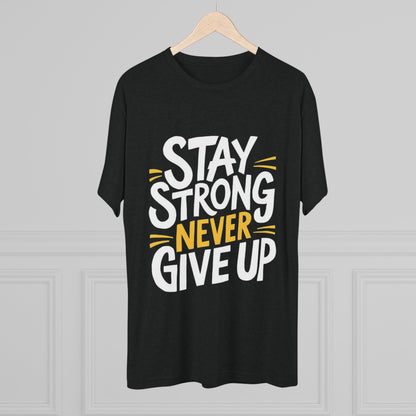 Stay Strong Never Give Up Crew Tee - Motivational Unisex Tri-Blend Shirt