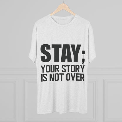Inspirational Unisex Tri-Blend Crew Tee - "Stay; Your Story Is Not Over"